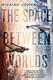 Cover of The Space Between Worlds