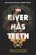 Cover of The River Has Teeth