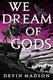 Cover of We Dream of Gods