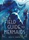 Cover of Field Guide to Mermaids