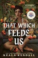 Cover of That Which Feeds Us