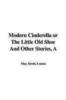 Cover of A Modern Cinderella or The Little Old Shoe And Other Stories