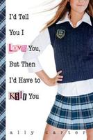 Cover of I'd Tell You I Love You, But Then I'd Have to Kill You (Gallagher Girls #1)